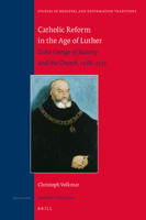 Catholic Reform in the Age of Luther: Duke George of Saxony and the Church, 1488-1525 9004261885 Book Cover