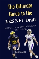 The Ultimate Guide to the 2025 NFL Draft: Top Picks, Team Strategies, and Future Stars B0F6JVMH8R Book Cover