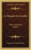 Le Marquis De Leuville: Poems And Aelia 1160164401 Book Cover