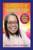 So Much to be Thankful for! How I Became Happy Again: ) 1312455888 Book Cover
