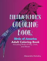 Birdwatcher's Coloring Book: Birds of America Adult Coloring Book Including Birds of Prey, Owls, and More! 1530986273 Book Cover