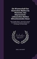 Die Wissenschaft Des Slawischen Mythus Im Weitesten, Den Altpreussisch-Lithauischen Mythus Mitumfassenden Sinne: Nach Quellen Bearb., Sammt Der Literatur Der Slawisch-Preussisch-Lithauischen Archaolog 135748139X Book Cover
