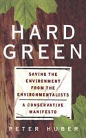 Hard Green: Saving the Environment from the Environmentalists A Conservative Manifesto 0465031137 Book Cover