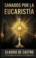 Sanados Por El Gran Milagro de la Eucarist�a: No Temas.Nunca Te Dejar� Ni Te Desamparar�. 1726132986 Book Cover