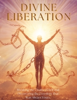 Divine Liberation:: Breaking the Chains of Self & Discovering Freedom That Was Always Yours. B0HBB1QGSM Book Cover
