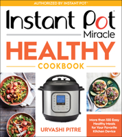 Instant Pot Miracle Healthy Cookbook: More than 100 Easy Healthy Meals for Your Favorite Kitchen Device 0358413184 Book Cover