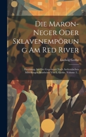 Die Maron-neger Oder Sklavenempörung Am Red River: Erzählung Aus Der Gegenwart Nach Authentischen Mitteilungen Bearbeitet Von L. Gothe, Volume 2... 102062440X Book Cover