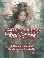 Fairy Princess Coloring Book for Adults: A Magical World of Fantasy and Creativity B0C8QRM4CV Book Cover