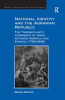 National Identity and the Agrarian Republic: The Transatlantic Commerce of Ideas between America and France (1750-1830) 1138270288 Book Cover