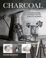 Charcoal: Techiques and Tutorials for the Complere Beginner (Art Techniques): Techniques and tutorials for the complete beginner 1784945528 Book Cover