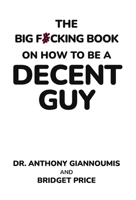 The Big F#cking Book on How to Be a Decent Guy 8269347388 Book Cover