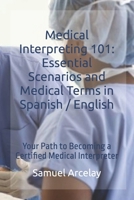 Medical Interpreting 101: Essential Scenarios and Medical Terms in Spanish / English: Your Path to Becoming a Certified Medical Interpreter B0DXFJB2BJ Book Cover