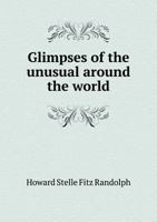 Glimpses of the Unusual Around the World 1347404279 Book Cover