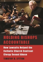 Holding Bishops Accountable: How Lawsuits Helped the Catholic Church Confront Clergy Sexual Abuse 0674028104 Book Cover