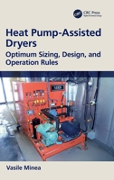 Heat Pump-Assisted Dryers: Optimum Sizing, Design, and Operation Rules 1041022522 Book Cover