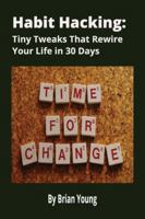 Habit Hacking: Tiny Tweaks That Rewire Your Life In 30 Days: A Simple, Science-Backed Guide to Building Better Habits, Breaking Bad Ones, and Transforming Your Life One Tiny Step at a Time B0G43T48X4 Book Cover