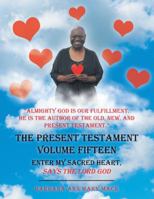 The Present Testament Volume Fifteen: Enter My Sacred Heart, Says the Lord God 1546249931 Book Cover