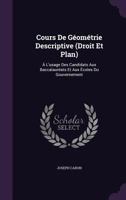 Cours De G�om�trie Descriptive (Droit Et Plan): � L'usage Des Candidats Aux Baccalaur�ats Et Aux �coles Du Gouvernement 1358714789 Book Cover