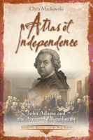 Atlas of Independence: John Adams and the American Revolution 1611217814 Book Cover