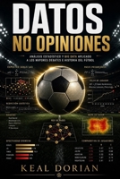 Datos, No Opiniones: Análisis estadístico y Big Data aplicado a los mayores debates e historia del fútbol (Spanish Edition) B0H2HQW882 Book Cover