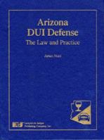 Arizona DUI Defense: The Law and Practice 1933264144 Book Cover