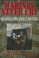 Marines Never Cry: Becoming a Man When it Mattered 1936449951 Book Cover