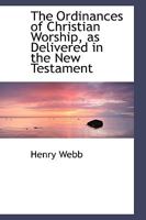 The Ordinances of Christian Worship, as Delivered in the New Testament 046937215X Book Cover