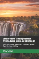 Zambian Wisdom: A Treasury of Zambian Proverbs, Quotes, Sayings, and Indigenous Wit: 200 Cultural Gems Translated & Explained | Lessons from the Heart of Africa B0GMCFG65J Book Cover