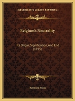 Belgium's Neutrality: Its Origin, Signification, And End 116962491X Book Cover