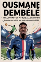 OUSMANE DEMBÉLÉ:THE JOURNEY OF A FOOTBALL CHAMPION: From Vernon to PSG and His Breakthrough in 2025 B0FSJFT57S Book Cover