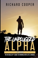 The Unplugged Alpha (2nd Edition): The No Bullsh*t Guide to Winning with Life & Women 1738085910 Book Cover