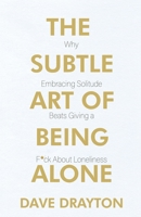 The Subtle Art of Being Alone: Why Embracing Solitude Beats Giving a F*ck About Loneliness (The Art of Clear Thinking) B0CMJYZ59F Book Cover