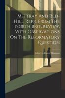 Mettray And Red-hill, Repr. From The North Brit. Review, With Observations On The Reformatory Question 102263612X Book Cover