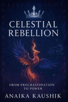 Celestial Rebellion: From Procrastination to Power: From Delayed Dreams to Cosmic Destiny — The Fierce Rise Beyond the Stars" B0FHW3RBT9 Book Cover