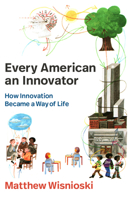 Every American an Innovator: How Innovation Became a Way of Life (Lemelson Center Studies in Invention and Innovation series) 0262550733 Book Cover