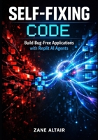 Self-Fixing Code: Build Bug-Free Applications with Replit AI Agents B0GC3TTQB1 Book Cover