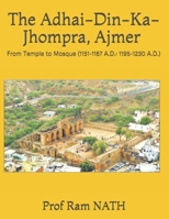 The Adhai-Din-Ka-Jhompra, AJMER: From Temple to Mosque 1973369540 Book Cover