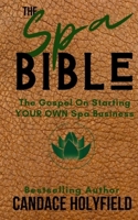 The Spa Bible: The Gospel On Starting Your Own Spa Business 1077120184 Book Cover