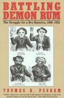 Battling Demon Rum: The Struggle for a Dry America, 1800-1933 (The American Ways Series) 1566632099 Book Cover