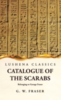 Catalogue of the Scarabs Belonging to George Fraser B0CD9JRMVC Book Cover