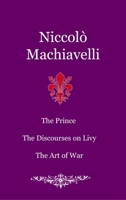 The Prince. The Discourses on Livy. The Art of War 1716793068 Book Cover