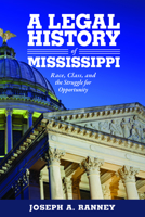 A Legal History of Mississippi: Race, Class, and the Struggle for Opportunity 1496822579 Book Cover