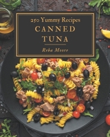 250 Yummy Canned Tuna Recipes: A Yummy Canned Tuna Cookbook Everyone Loves! B08HGTSYLY Book Cover