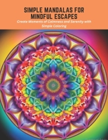 Simple Mandalas for Mindful Escapes: Create Moments of Calmness and Serenity with Simple Coloring B0C5P9M1JD Book Cover