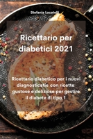 Ricettario per diabetici 2021: Ricettario diabetico per i nuovi diagnosticatie con ricette gustose e deliziose per gestire il diabete di tipo 1 1802330062 Book Cover