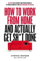 How To Work From Home And Actually Get Sh*t Done: 50 Tips For Leaders And Professionals To Work Remotely And Outperform the Office 1642252239 Book Cover