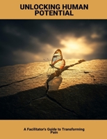 Unlocking Human Potential: A Facilitator'S Guide To Transforming Pain B0FQ2XLDQ6 Book Cover