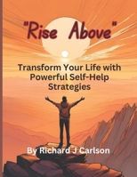 Rise Above: Transform Your Life with Powerful Self-Help Strategies B0DTY5PZ7W Book Cover