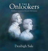 The Onlookers: In childhood we press our noses to the pane looking out. In memories of childhood, we press our nose to the pane looking in. 0648526925 Book Cover