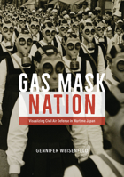 Gas Mask Nation: Visualizing Civil Air Defense in Wartime Japan 0226816443 Book Cover